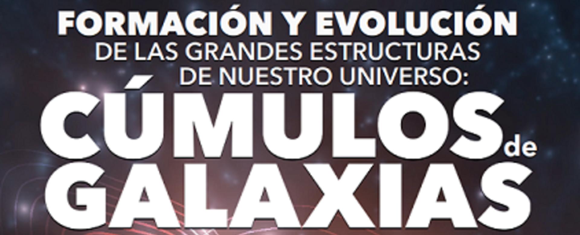 Cartel de la charla “Formación y evolución de las grandes estructuras de nuestro Universo: los cúmulos de galaxias” Cartel de la charla “Formación y evolución de las grandes estructuras de nuestro Universo: los cúmulos de galaxias”