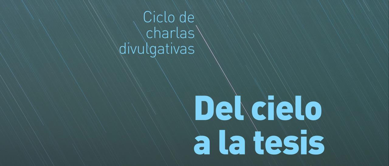 Ciclo de divulgación “Del Cielo a la Tesis”
