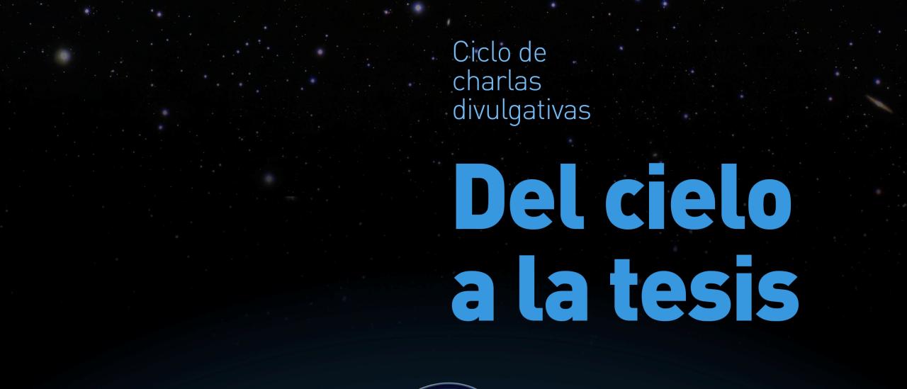 Cartel del ciclo de charlas divulgativas "Del Cielo a la Tesis"