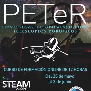 Cartel del curso "PETeR: Investigar el Universo con telescopios robóticos" organizado por el IAC y el Área STEAM de la Consejería de Educación, Universidades, Cultura y deportes del Gob. de Canarias Cartel del curso "PETeR: Investigar el Universo con telescopios robóticos" organizado por el IAC y el Área STEAM de la Consejería de Educación, Universidades, Cultura y deportes del Gob. de Canarias